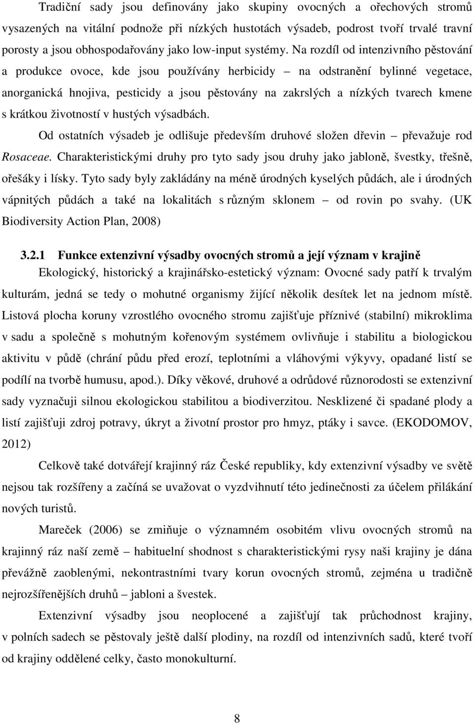 Na rozdíl od intenzivního pěstování a produkce ovoce, kde jsou používány herbicidy na odstranění bylinné vegetace, anorganická hnojiva, pesticidy a jsou pěstovány na zakrslých a nízkých tvarech kmene