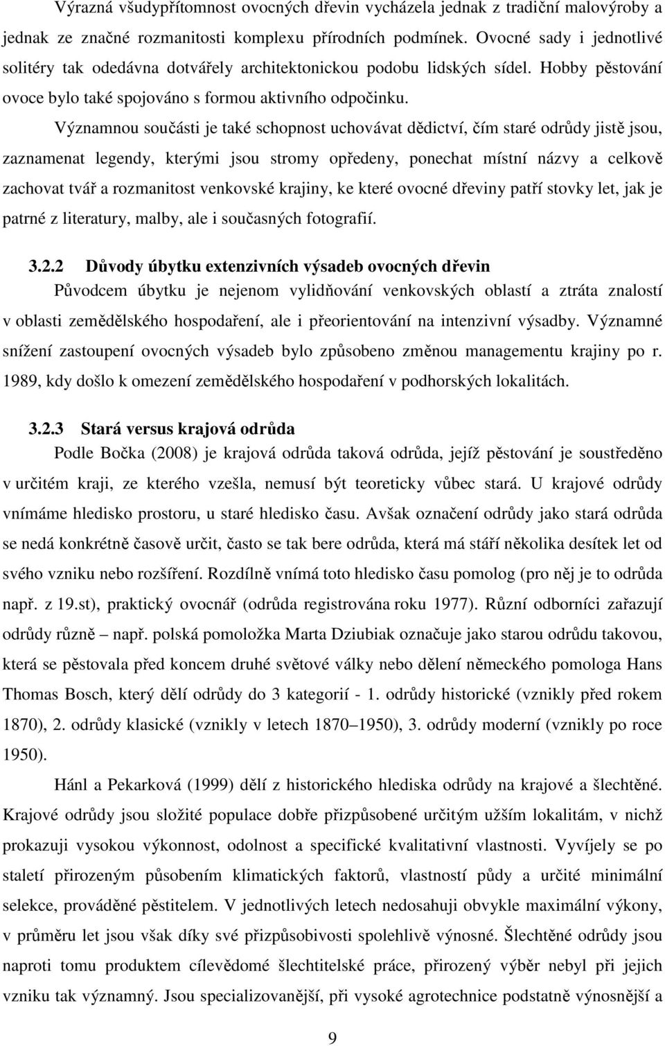 Významnou součásti je také schopnost uchovávat dědictví, čím staré odrůdy jistě jsou, zaznamenat legendy, kterými jsou stromy opředeny, ponechat místní názvy a celkově zachovat tvář a rozmanitost