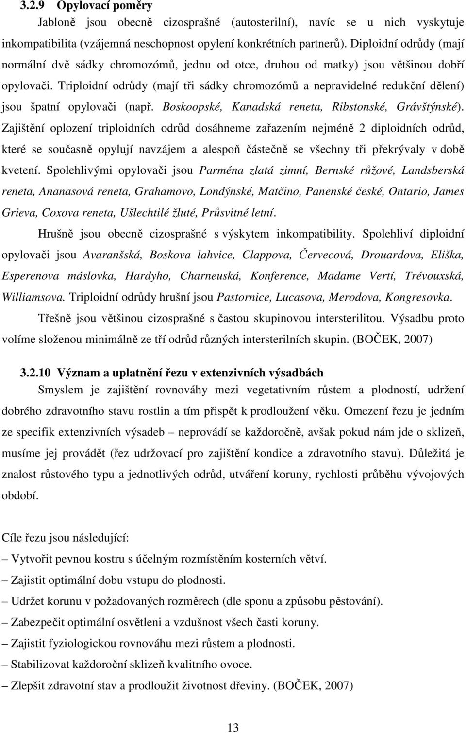 Triploidní odrůdy (mají tři sádky chromozómů a nepravidelné redukční dělení) jsou špatní opylovači (např. Boskoopské, Kanadská reneta, Ribstonské, Grávštýnské).