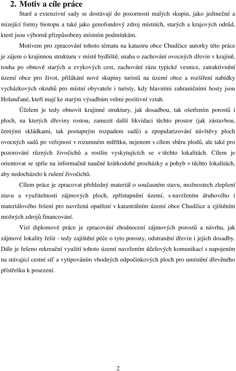 Motivem pro zpracování tohoto tématu na katastru obce Chudčice autorky této práce je zájem o krajinnou strukturu v místě bydliště, snaha o zachování ovocných dřevin v krajině, touha po obnově starých