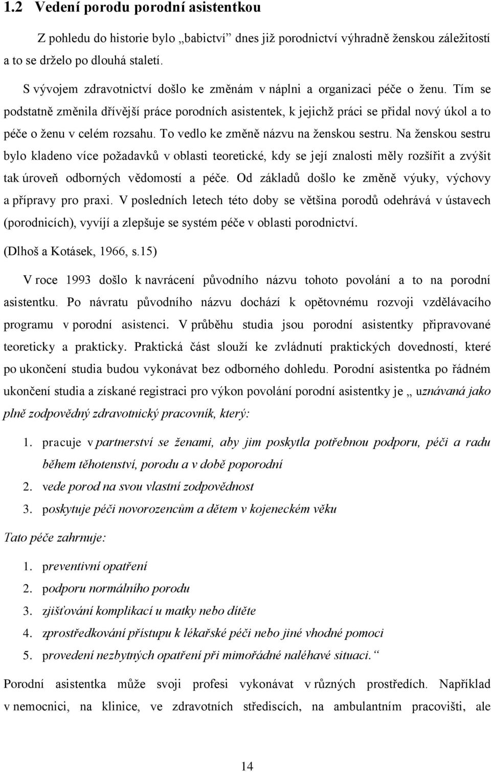 Tím se podstatně změnila dřívější práce porodních asistentek, k jejichž práci se přidal nový úkol a to péče o ženu v celém rozsahu. To vedlo ke změně názvu na ženskou sestru.