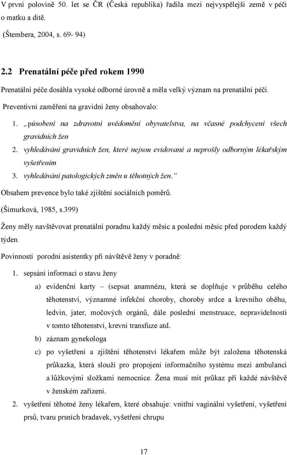 působení na zdravotní uvědomění obyvatelstva, na včasné podchycení všech gravidních žen 2. vyhledávání gravidních žen, které nejsou evidované a neprošly odborným lékařským vyšetřením 3.