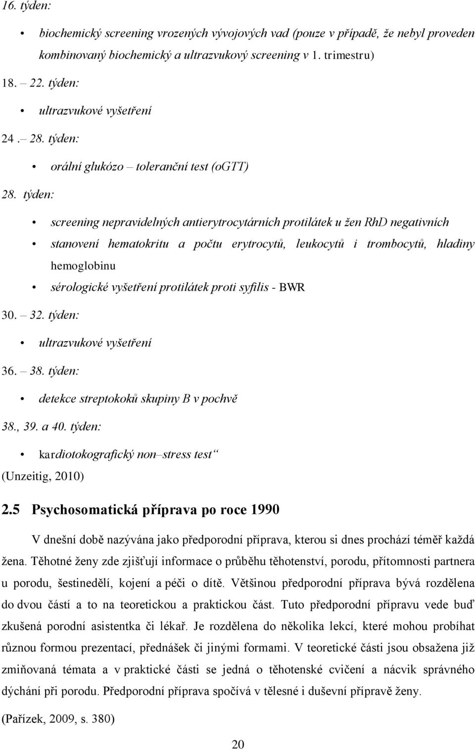 týden: screening nepravidelných antierytrocytárních protilátek u žen RhD negativních stanovení hematokritu a počtu erytrocytů, leukocytů i trombocytů, hladiny hemoglobinu sérologické vyšetření