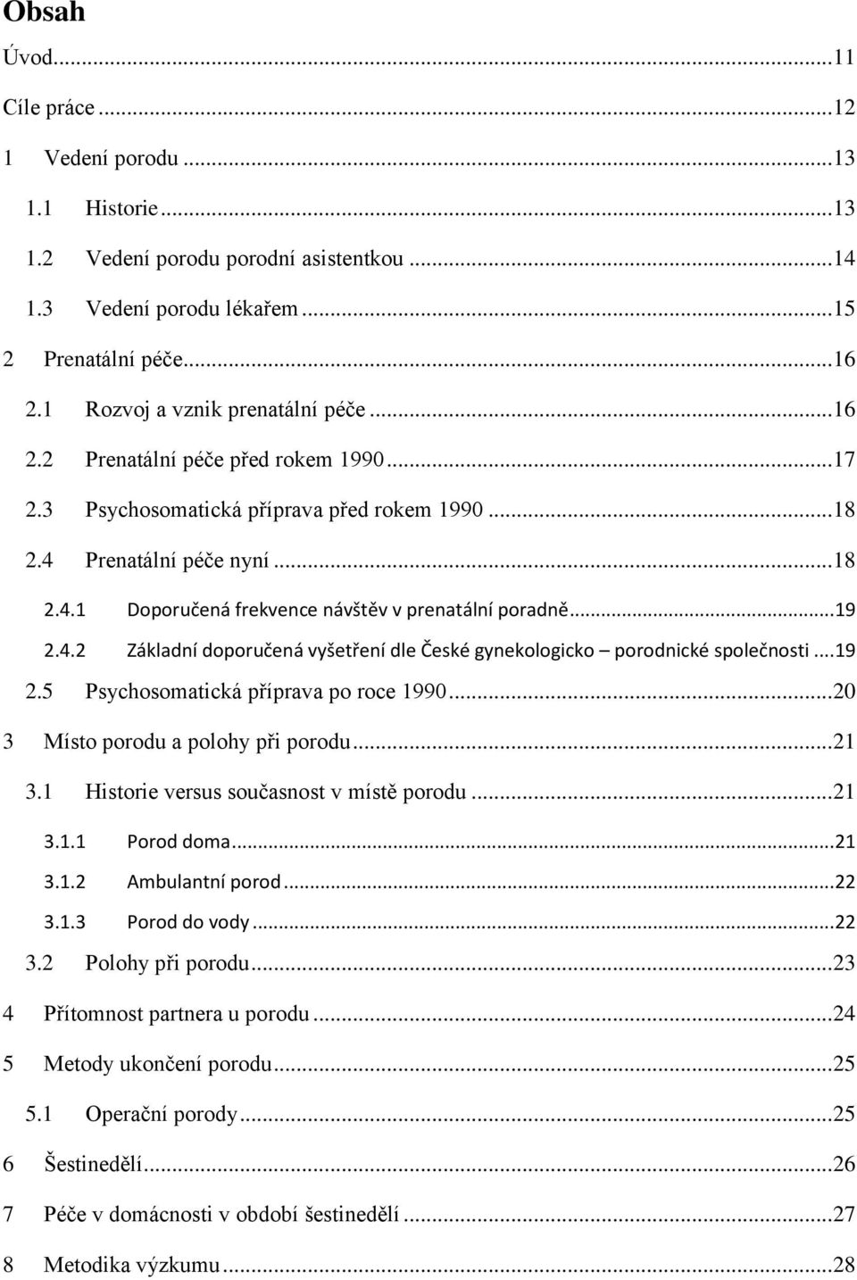 .. 19 2.4.2 Základní doporučená vyšetření dle České gynekologicko porodnické společnosti... 19 2.5 Psychosomatická příprava po roce 1990... 20 3 Místo porodu a polohy při porodu... 21 3.