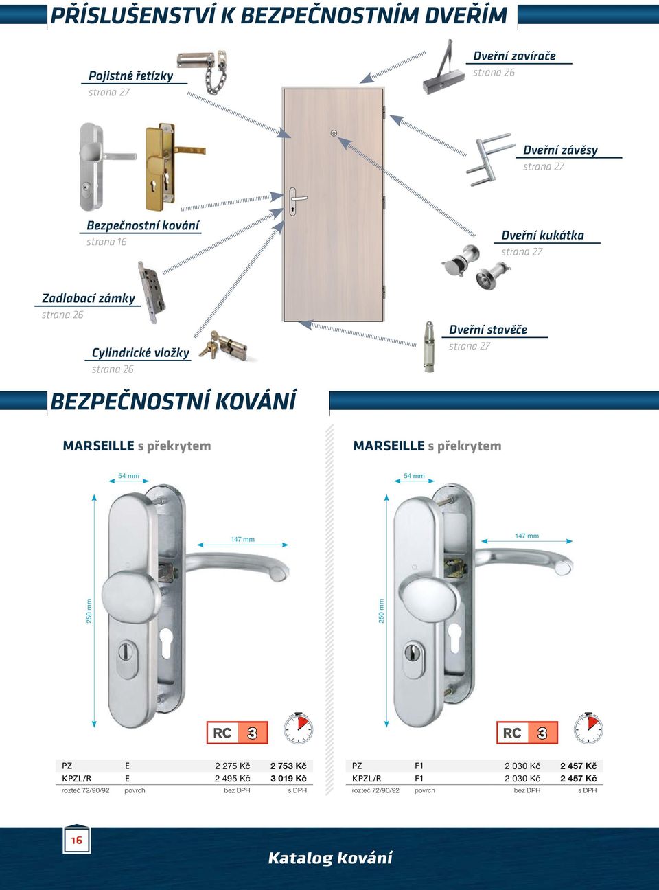 strana 27 BEZPEČNOSTNÍ KOVÁNÍ MARSEILLE s překrytem MARSEILLE s překrytem 54 mm 54 mm 147 mm 147 mm 2 2 RC 3 RC 3 PZ E 2 275