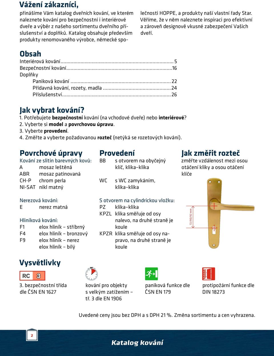 Věříme, že v něm naleznete inspiraci pro efektivní a zároveň designově vkusné zabezpečení Vašich dveří. Obsah Interiérová kování...5 Bezpečnostní kování...16 Doplňky Paniková kování.