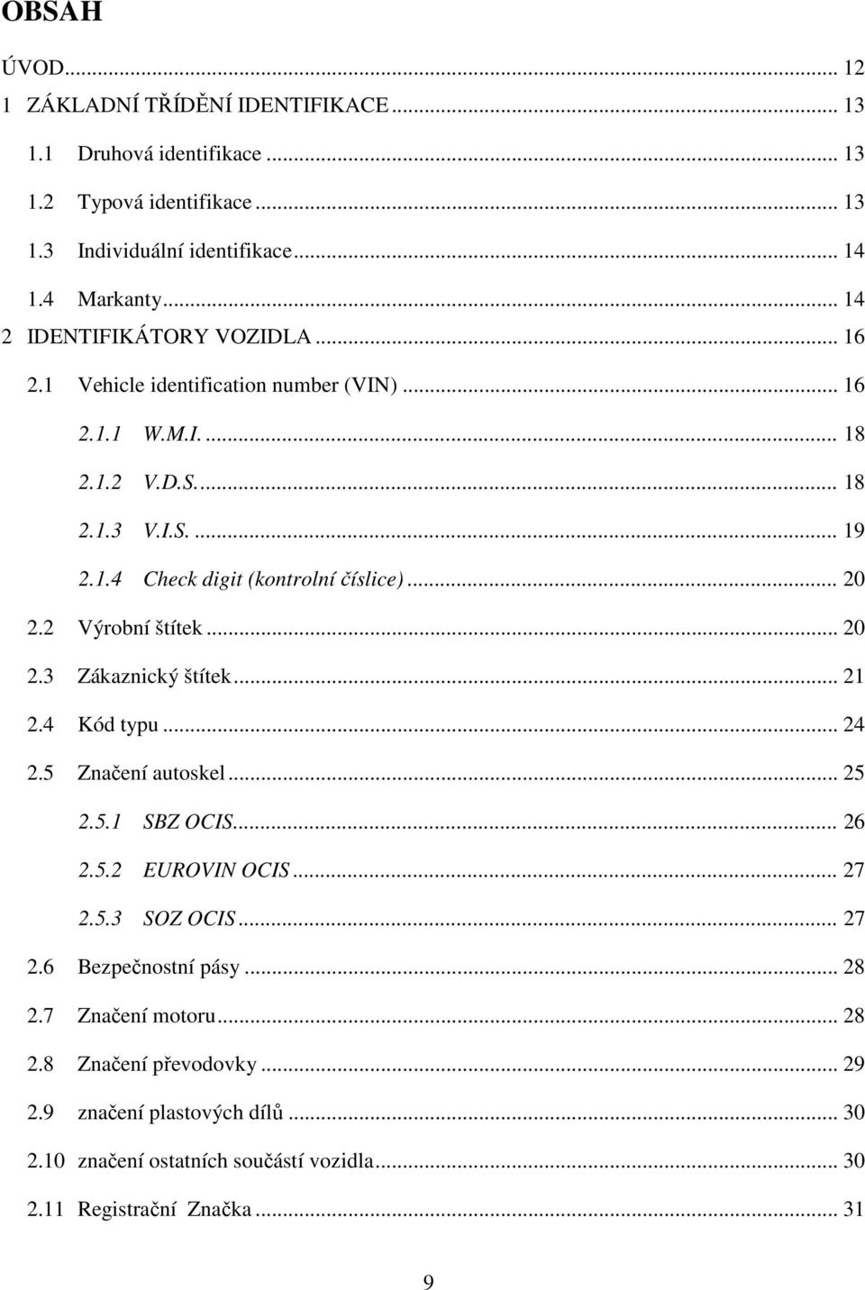 .. 20 2.2 Výrobní štítek... 20 2.3 Zákaznický štítek... 21 2.4 Kód typu... 24 2.5 Značení autoskel... 25 2.5.1 SBZ OCIS... 26 2.5.2 EUROVIN OCIS... 27 2.5.3 SOZ OCIS... 27 2.6 Bezpečnostní pásy.