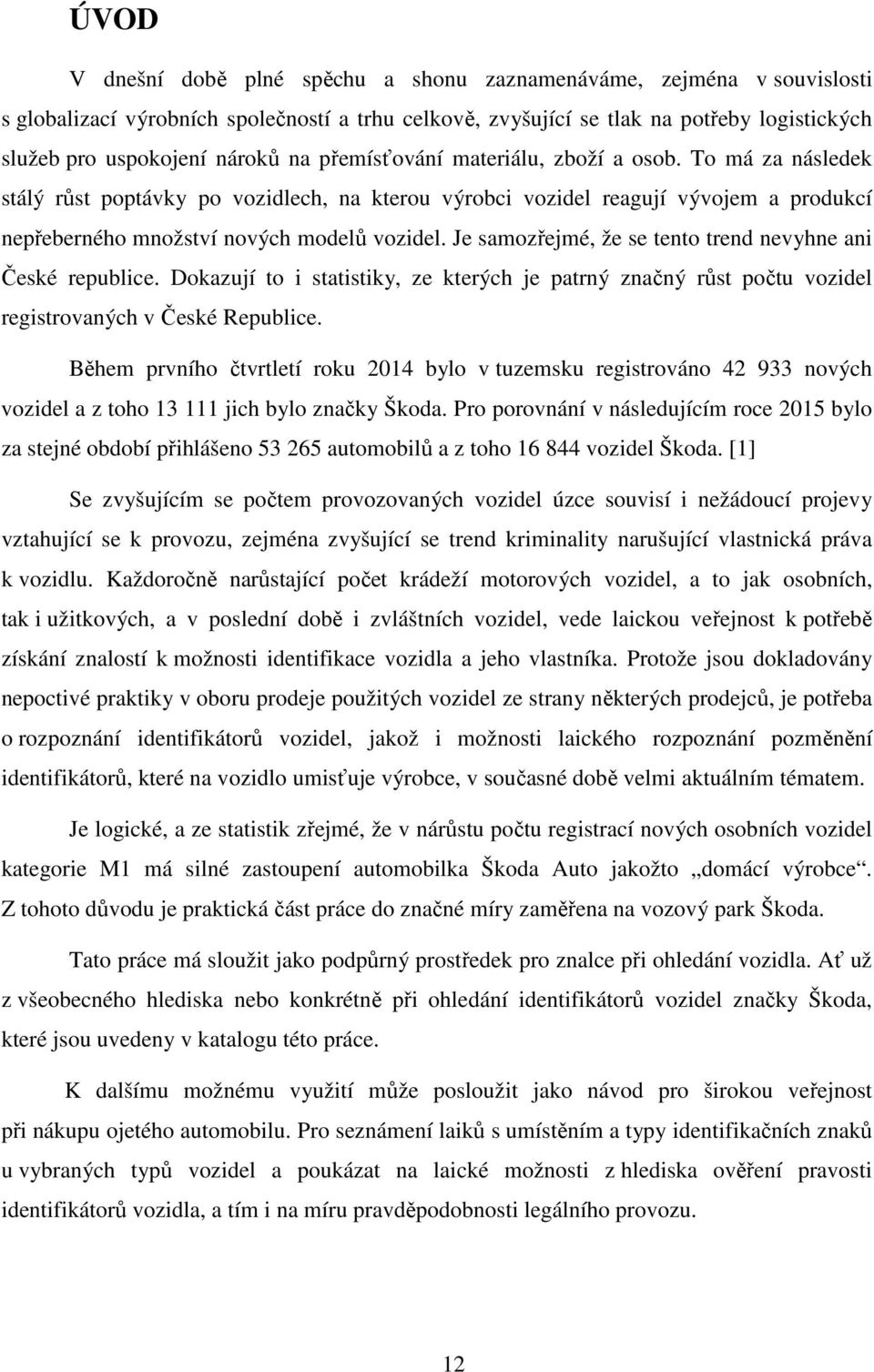 Je samozřejmé, že se tento trend nevyhne ani České republice. Dokazují to i statistiky, ze kterých je patrný značný růst počtu vozidel registrovaných v České Republice.