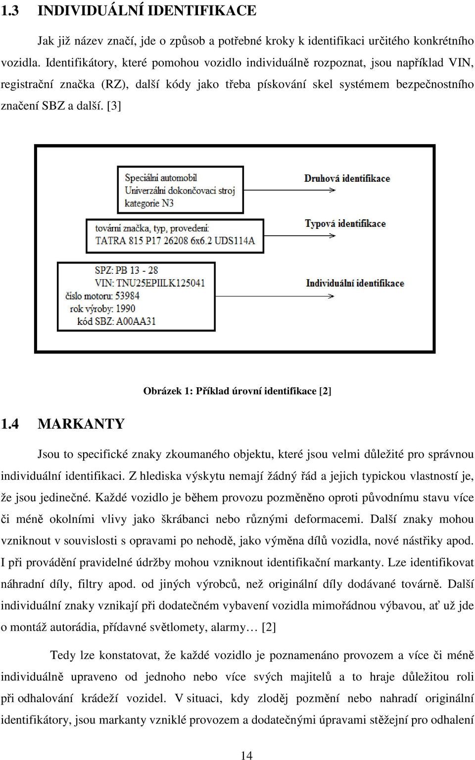 [3] Obrázek 1: Příklad úrovní identifikace [2] 1.4 MARKANTY Jsou to specifické znaky zkoumaného objektu, které jsou velmi důležité pro správnou individuální identifikaci.