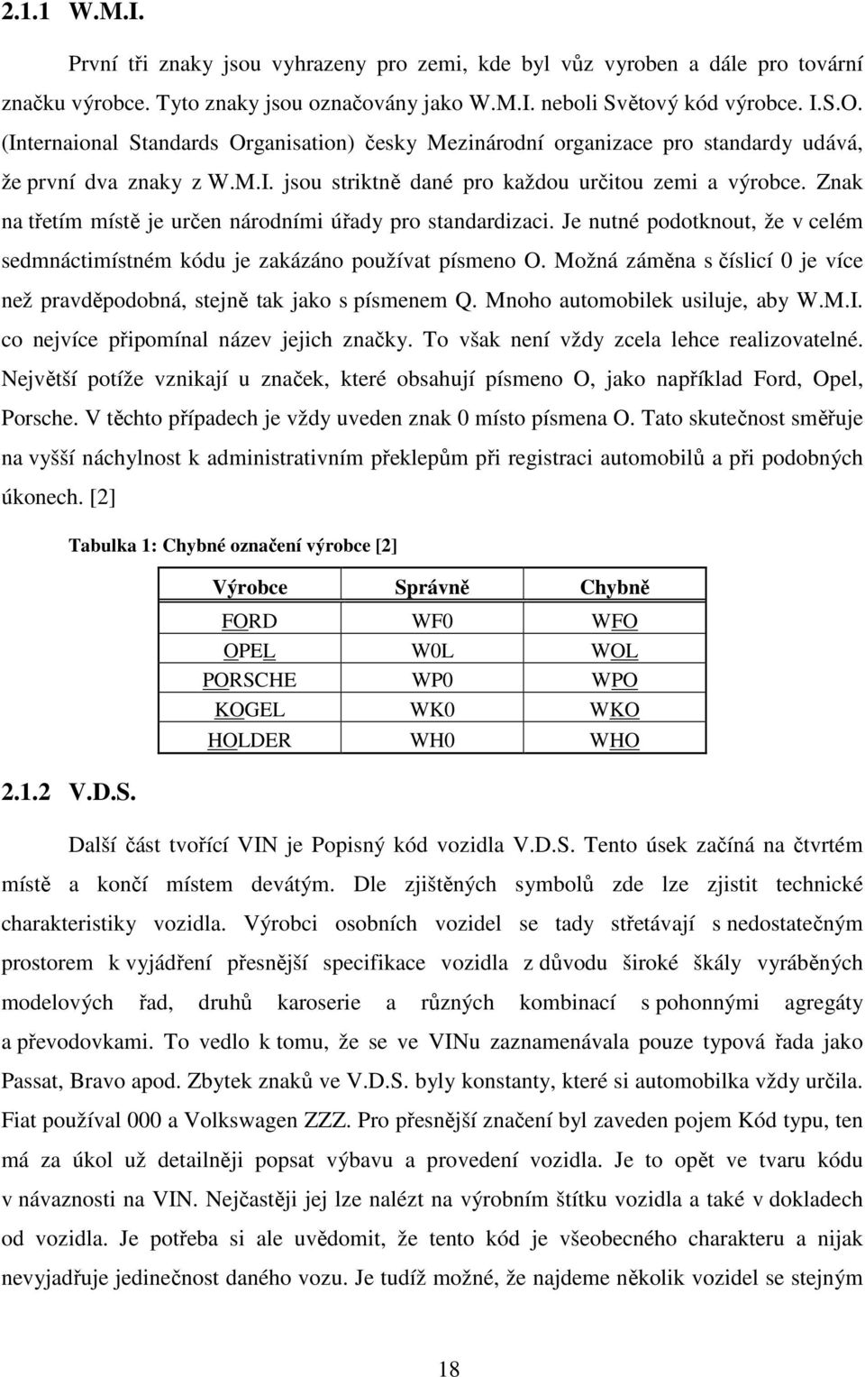 Znak na třetím místě je určen národními úřady pro standardizaci. Je nutné podotknout, že v celém sedmnáctimístném kódu je zakázáno používat písmeno O.