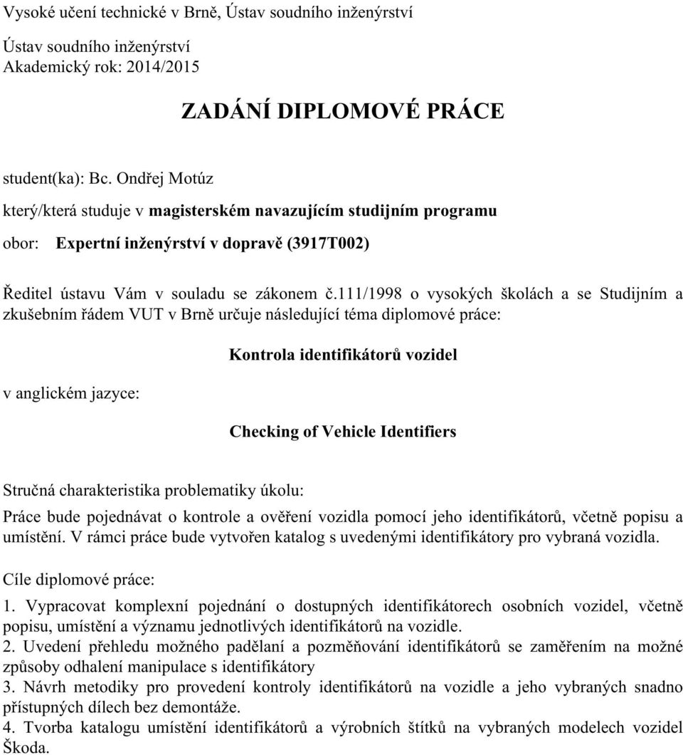 111/1998 o vysokých školách a se Studijním a zkušebním řádem VUT v Brně určuje následující téma diplomové práce: v anglickém jazyce: Kontrola identifikátorů vozidel Checking of Vehicle Identifiers