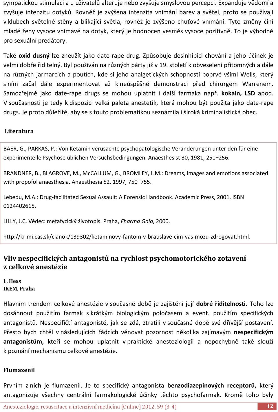 Tyto změny činí mladé ženy vysoce vnímavé na dotyk, který je hodnocen vesměs vysoce pozitivně. To je výhodné pro sexuální predátory. Také oxid dusný lze zneužít jako date-rape drug.