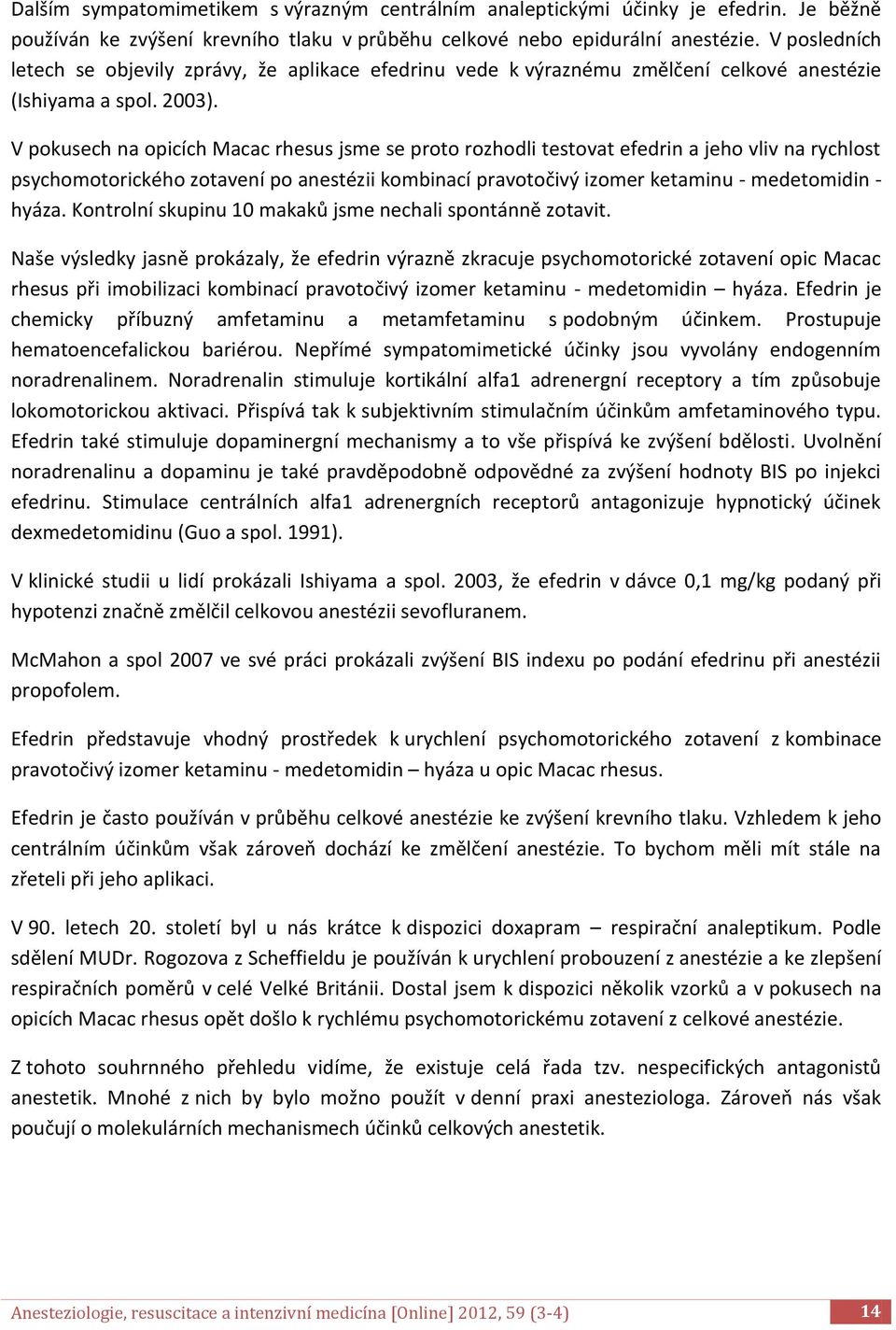 V pokusech na opicích Macac rhesus jsme se proto rozhodli testovat efedrin a jeho vliv na rychlost psychomotorického zotavení po anestézii kombinací pravotočivý izomer ketaminu - medetomidin - hyáza.