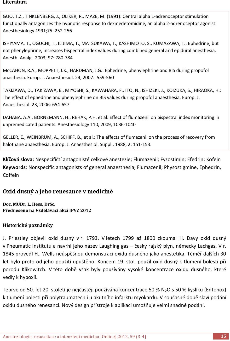 , OGUCHI, T., ILIJIMA, T., MATSUKAWA, T., KASHIMOTO, S., KUMAZAWA, T.: Ephedrine, but not phenylephrine, increases bispectral index values during combined general and epidural anesthesia. Anesth.