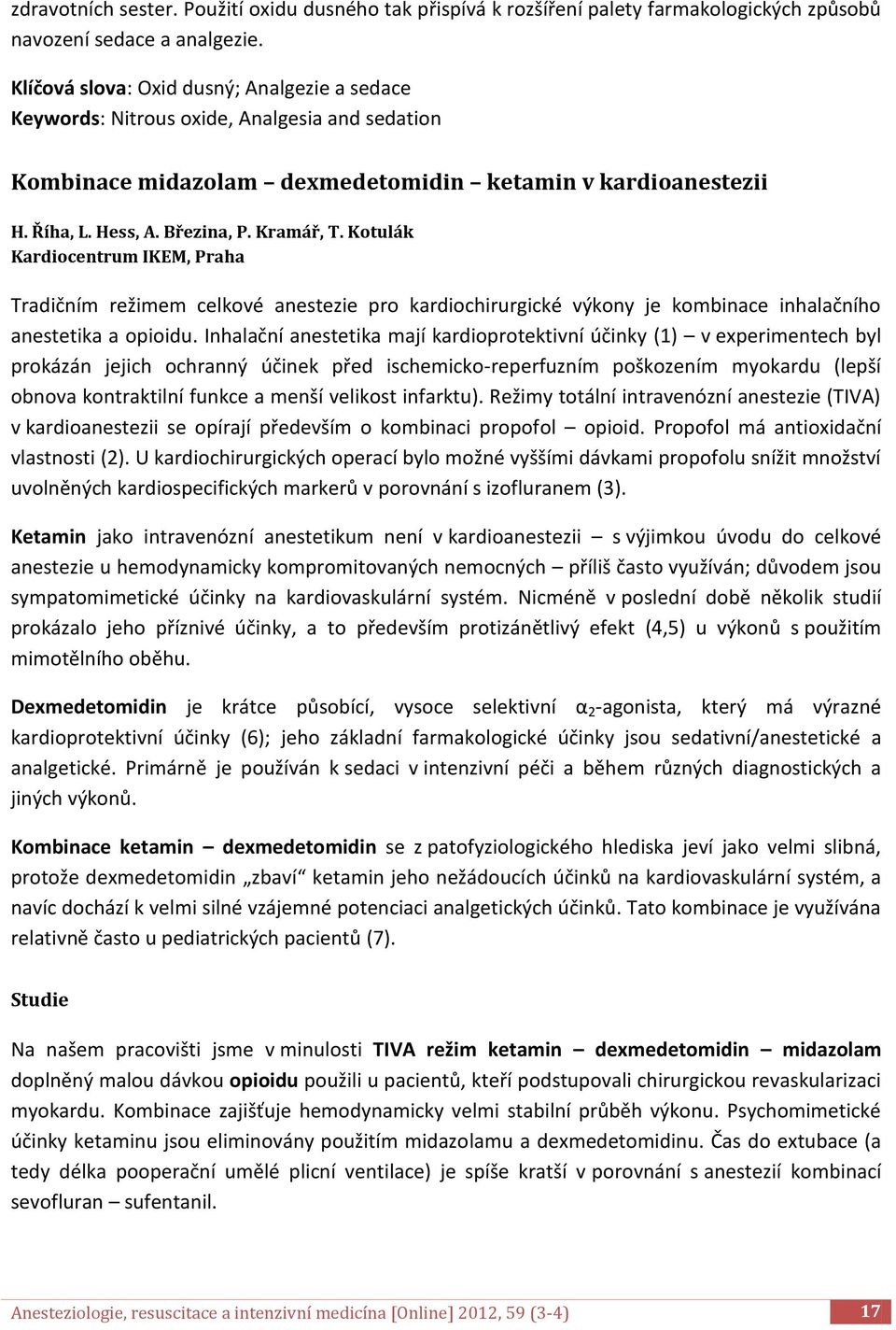 Kotulák Kardiocentrum IKEM, Praha Tradičním režimem celkové anestezie pro kardiochirurgické výkony je kombinace inhalačního anestetika a opioidu.