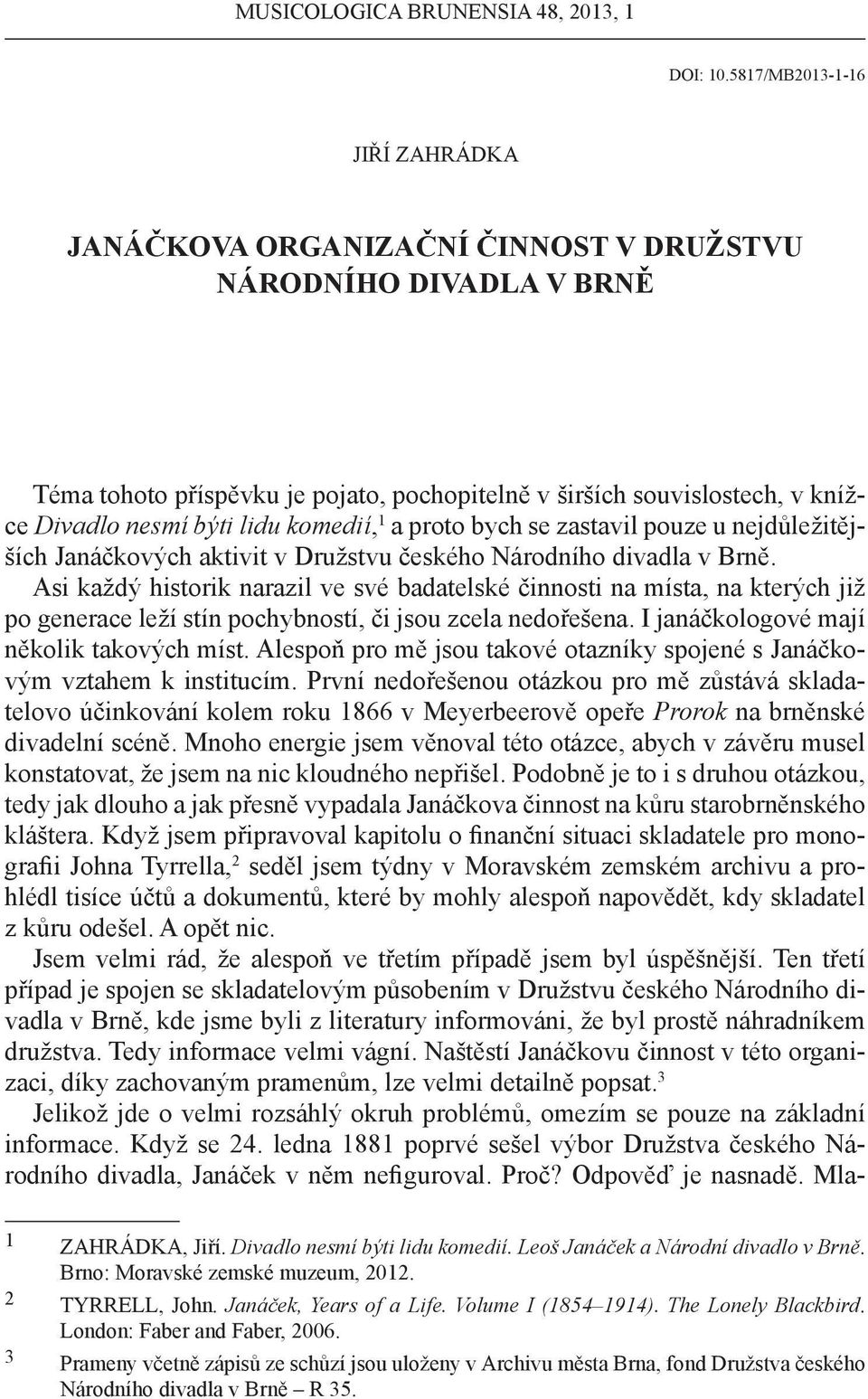 lidu komedií, 1 a proto bych se zastavil pouze u nejdůležitějších Janáčkových aktivit v Družstvu českého Národního divadla v Brně.