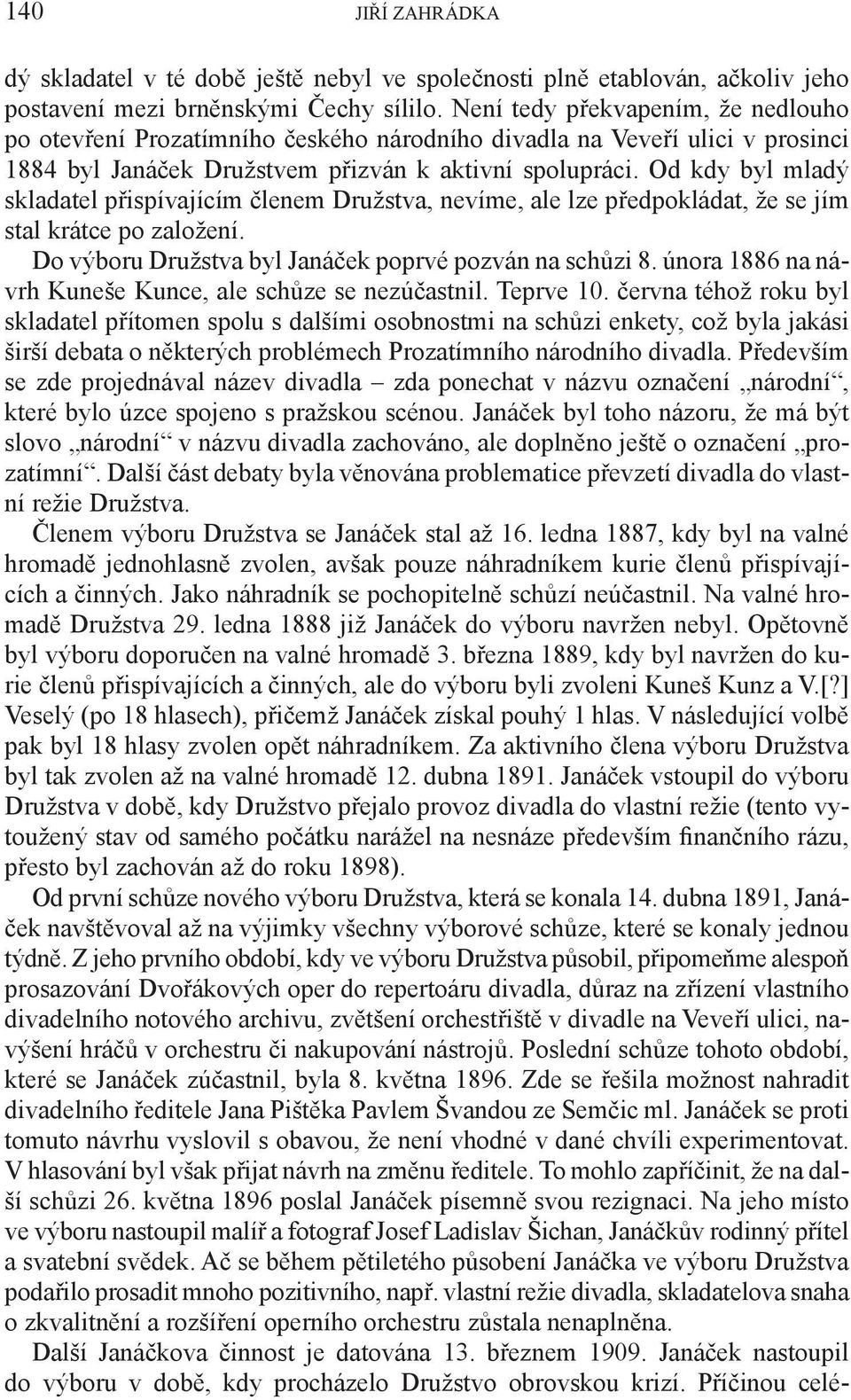 Od kdy byl mladý skladatel přispívajícím členem Družstva, nevíme, ale lze předpokládat, že se jím stal krátce po založení. Do výboru Družstva byl Janáček poprvé pozván na schůzi 8.