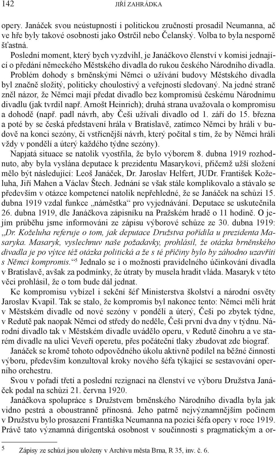 Problém dohody s brněnskými Němci o užívání budovy Městského divadla byl značně složitý, politicky choulostivý a veřejností sledovaný.