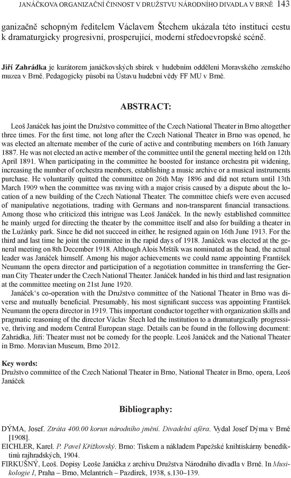 ABSTRACT: Leoš Janáček has joint the Družstvo committee of the Czech National Theater in Brno altogether three times.