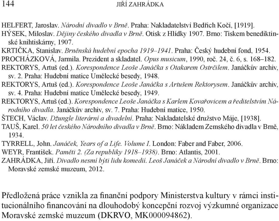 Opus musicum, 1990, roč. 24, č. 6, s. 168 182. REKTORYS, Artuš (ed.). Korespondence Leoše Janáčka s Otakarem Ostrčilem. Janáčkův archiv, sv. 2. Praha: Hudební matice Umělecké besedy, 1948.