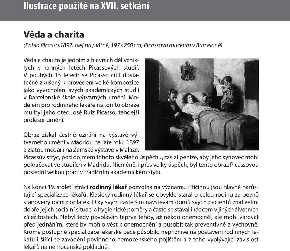 V pouhých 15 letech se Picasso cítil dostatečně zkušený k provedení velké kompozice jako vyvrcholení svých akademických studií v Barcelonské škole výtvarných umění.