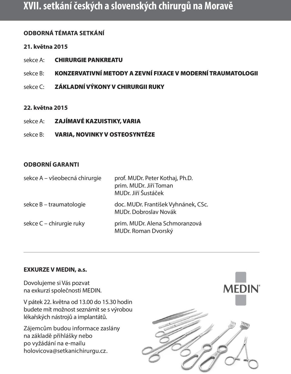 května 2015 sekce A: sekce B: ZAJÍMAVÉ KAZUISTIKY, VARIA VARIA, NOVINKY V OSTEOSYNTÉZE Odborní garanti sekce A všeobecná chirurgie sekce B traumatologie sekce C chirurgie ruky prof. MUDr.