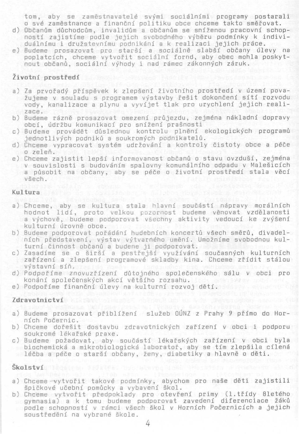 e) Budeme prosazovat pro starší a sociálně slabší občany úlevy na poplatcích, chceme vytvořit sociální fond, aby obec mohla poskytnout občanů, sociální výhody i nad rámec zákonných záruk.