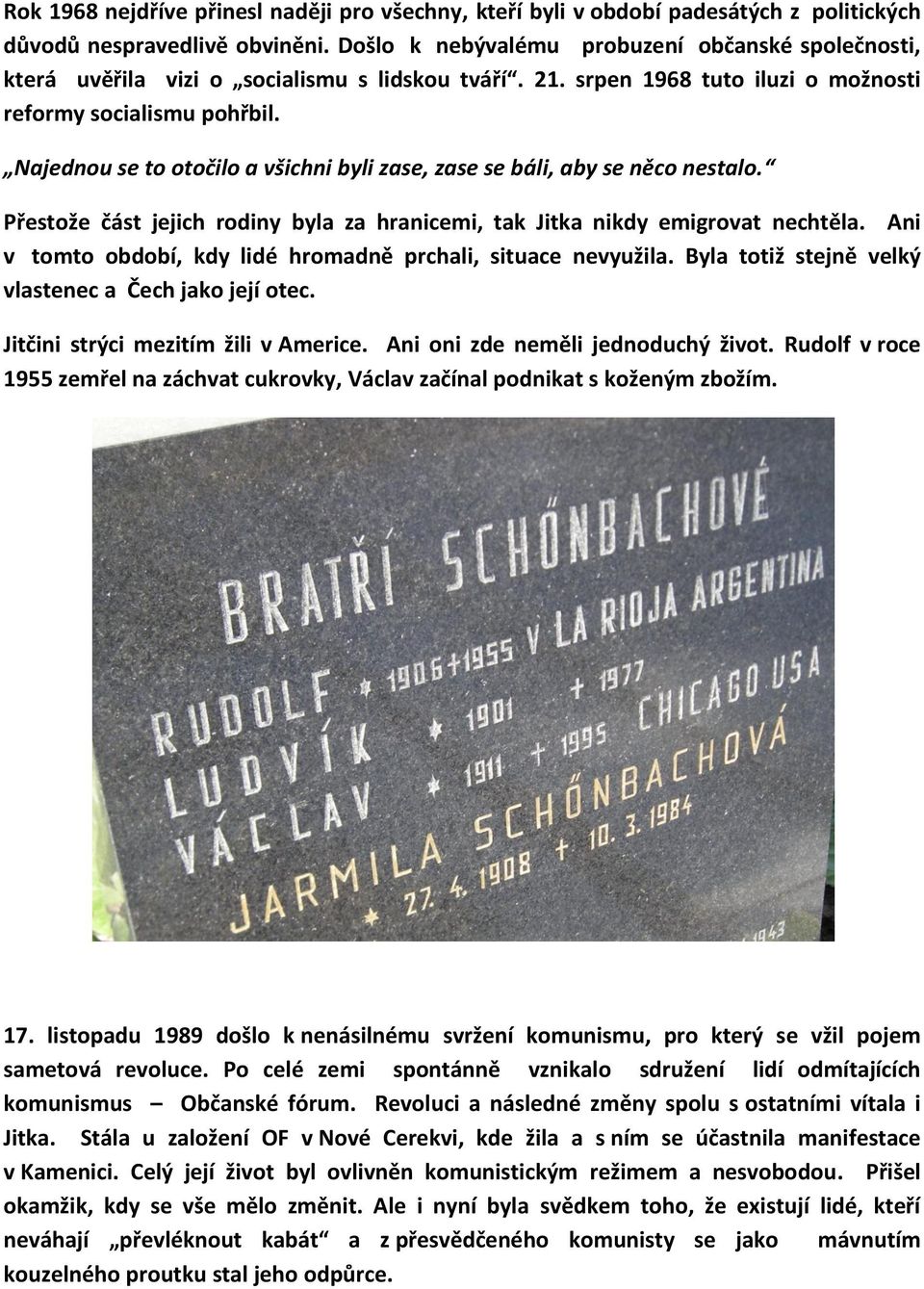 Najednou se to otočilo a všichni byli zase, zase se báli, aby se něco nestalo. Přestože část jejich rodiny byla za hranicemi, tak Jitka nikdy emigrovat nechtěla.