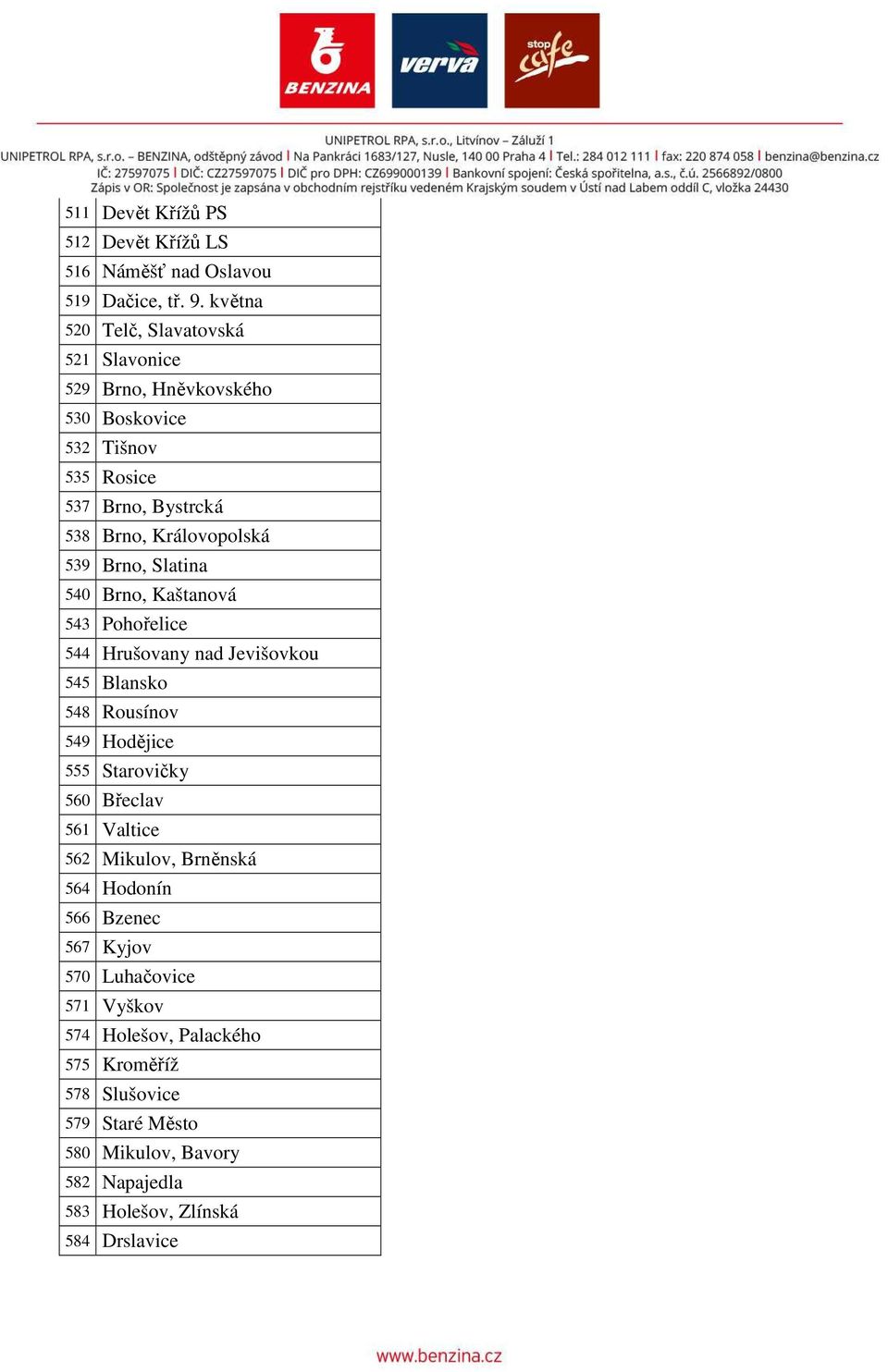 Brno, Slatina 540 Brno, Kaštanová 543 Pohořelice 544 Hrušovany nad Jevišovkou 545 Blansko 548 Rousínov 549 Hodějice 555 Starovičky 560 Břeclav 561