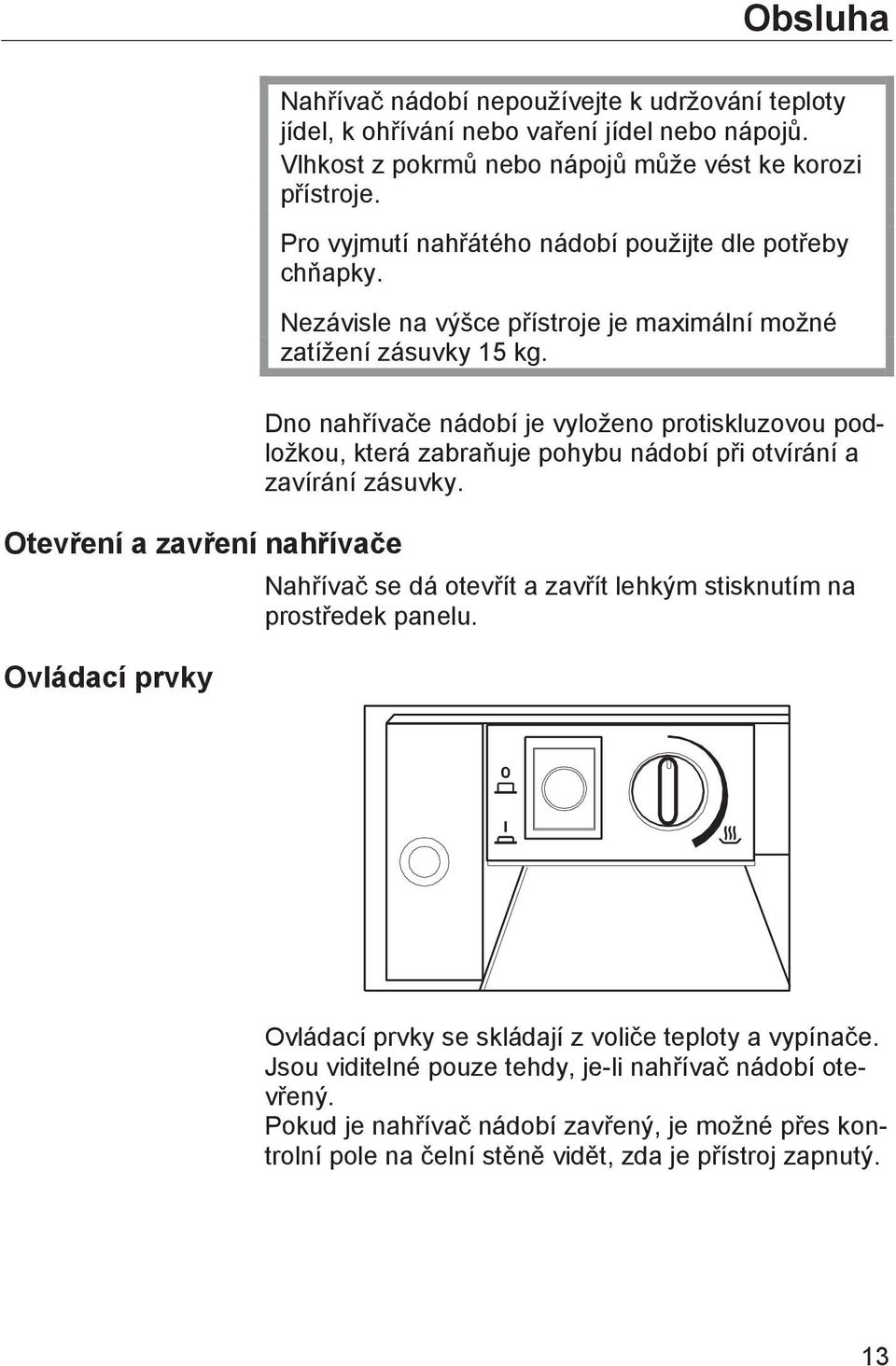 Otevření a zavření nahřívače Ovládací prvky Dno nahřívače nádobí je vyloženo protiskluzovou podložkou, která zabraňuje pohybu nádobí při otvírání a zavírání zásuvky.