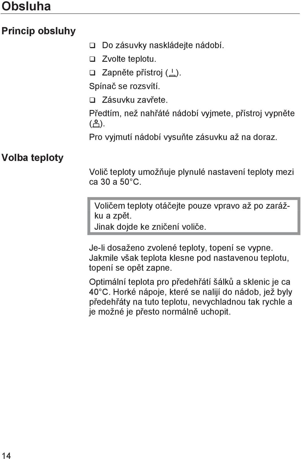 Voličem teploty otáčejte pouze vpravo až po zarážku a zpět. Jinak dojde ke zničení voliče. Je-li dosaženo zvolené teploty, topení se vypne.