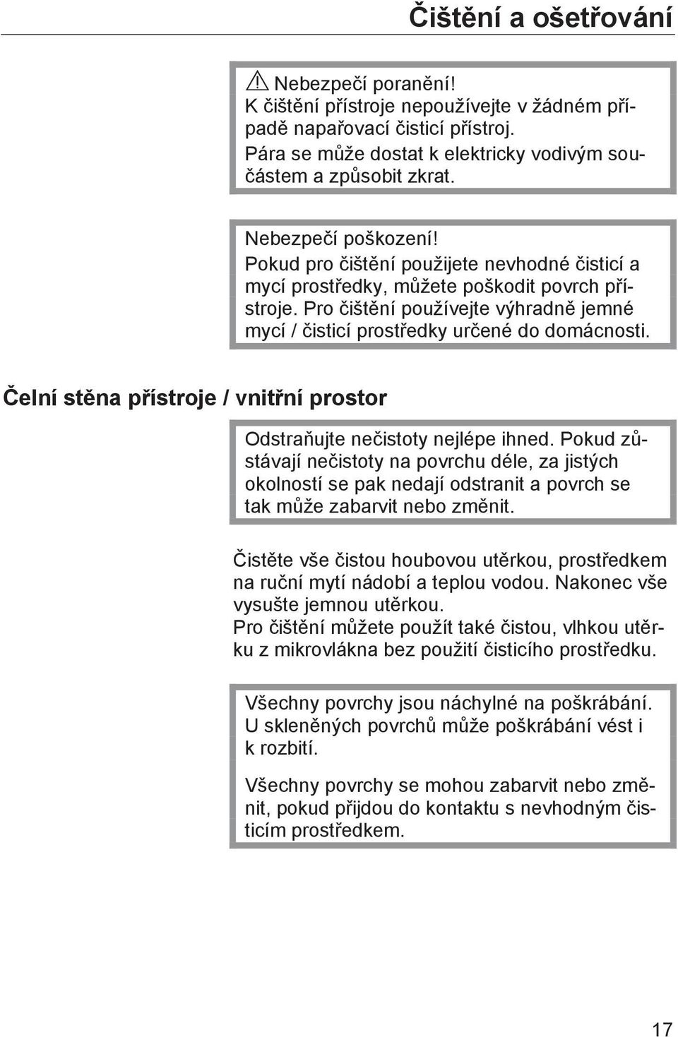 Pro čištění používejte výhradně jemné mycí / čisticí prostředky určené do domácnosti. Čelní stěna přístroje / vnitřní prostor Odstraňujte nečistoty nejlépe ihned.