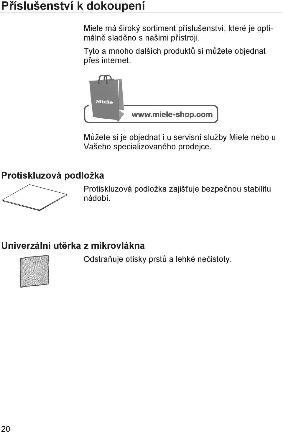 Můžete si je objednat i u servisní služby Miele nebo u Vašeho specializovaného prodejce.