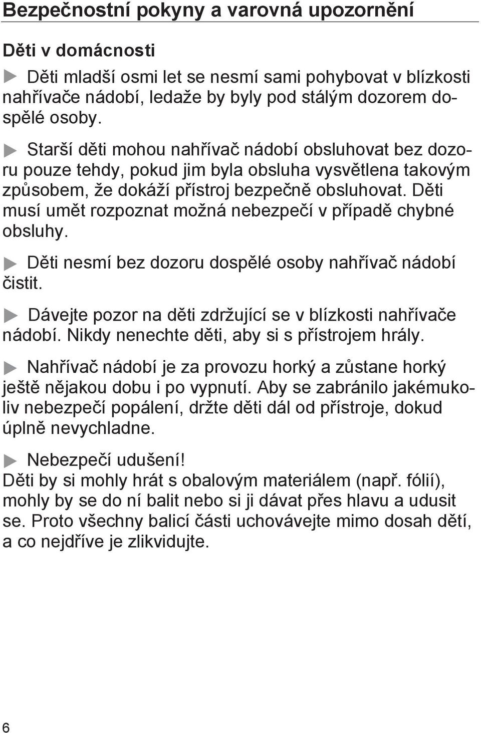 Děti musí umět rozpoznat možná nebezpečí v případě chybné obsluhy. Děti nesmí bez dozoru dospělé osoby nahřívač nádobí čistit. Dávejte pozor na děti zdržující se v blízkosti nahřívače nádobí.