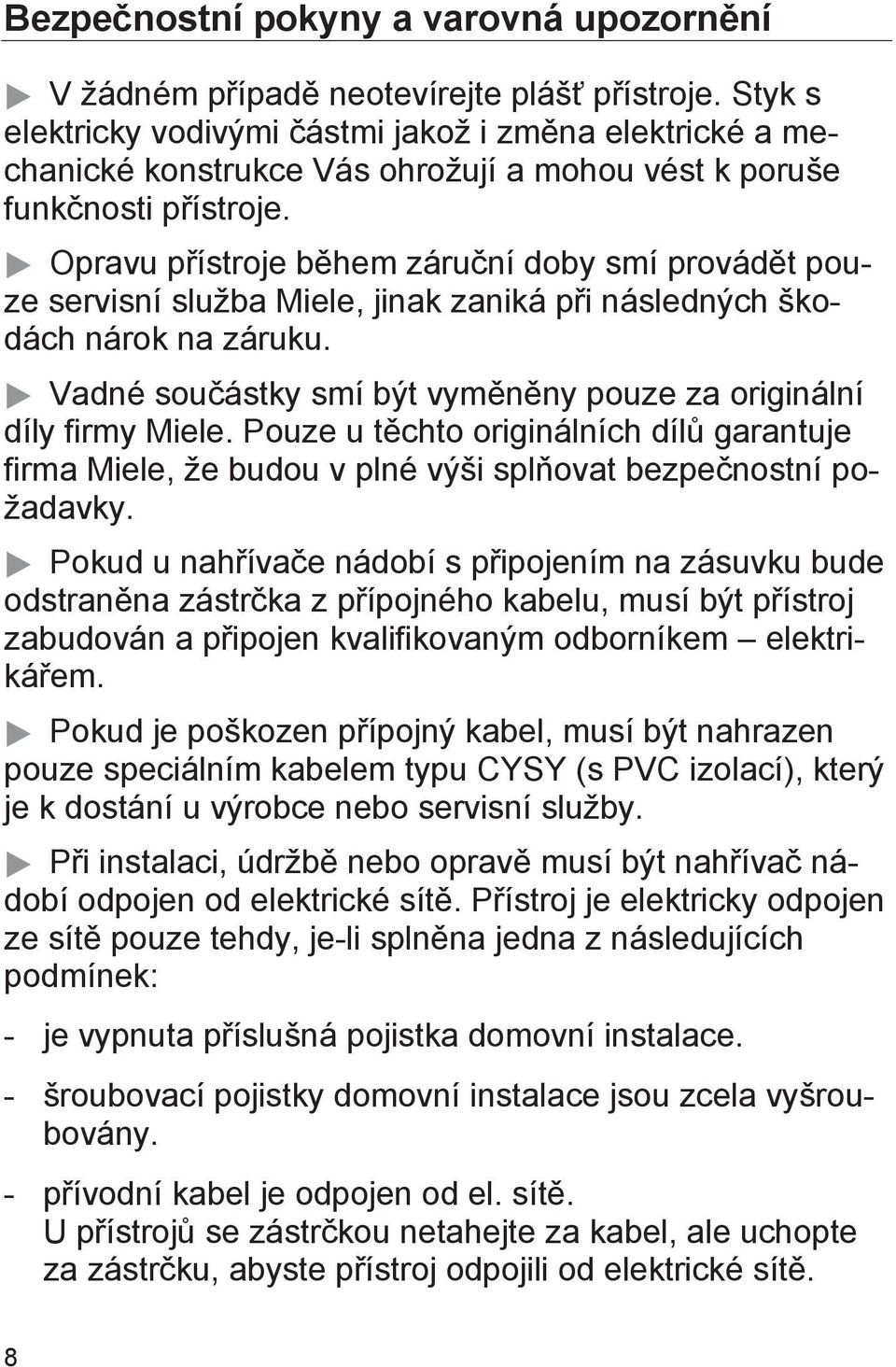 Opravu přístroje během záruční doby smí provádět pouze servisní služba Miele, jinak zaniká při následných škodách nárok na záruku.