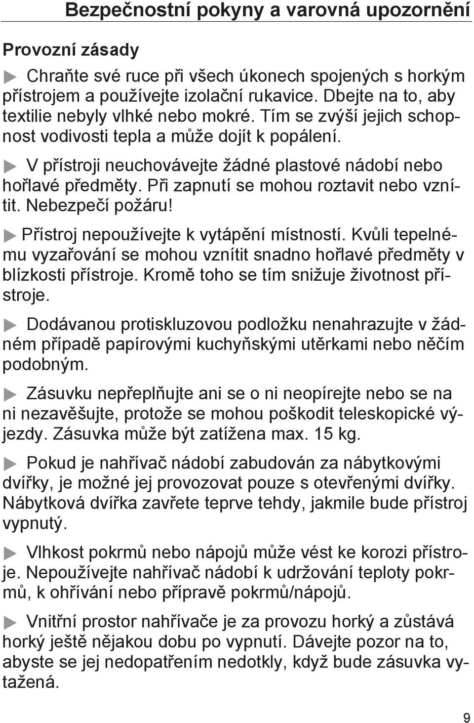 Při zapnutí se mohou roztavit nebo vznítit. Nebezpečí požáru! Přístroj nepoužívejte k vytápění místností. Kvůli tepelnému vyzařování se mohou vznítit snadno hořlavé předměty v blízkosti přístroje.