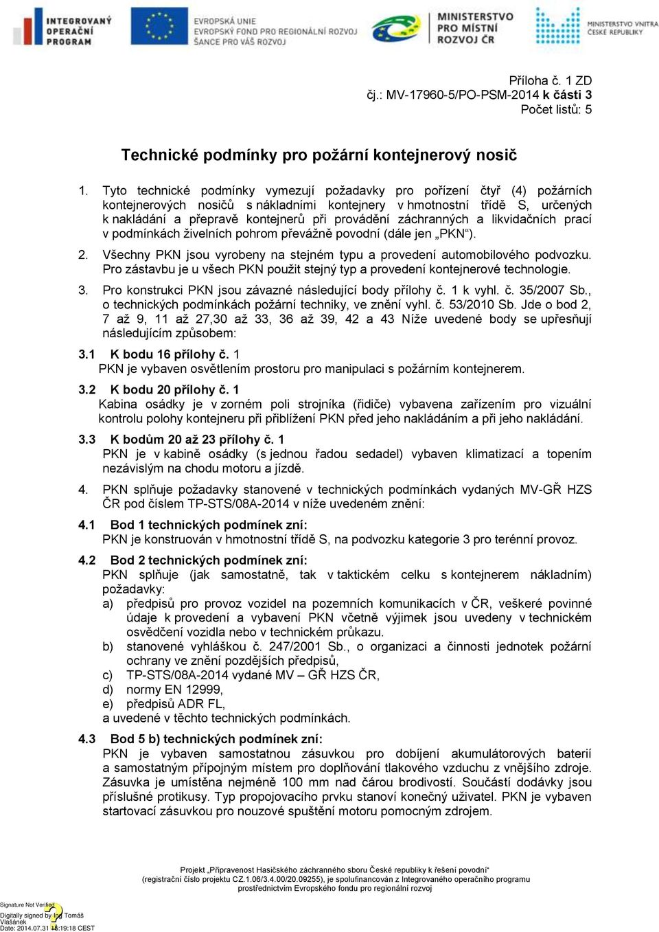 záchranných a likvidačních prací v podmínkách živelních pohrom převážně povodní (dále jen PKN ). 2. Všechny PKN jsou vyrobeny na stejném typu a provedení automobilového podvozku.