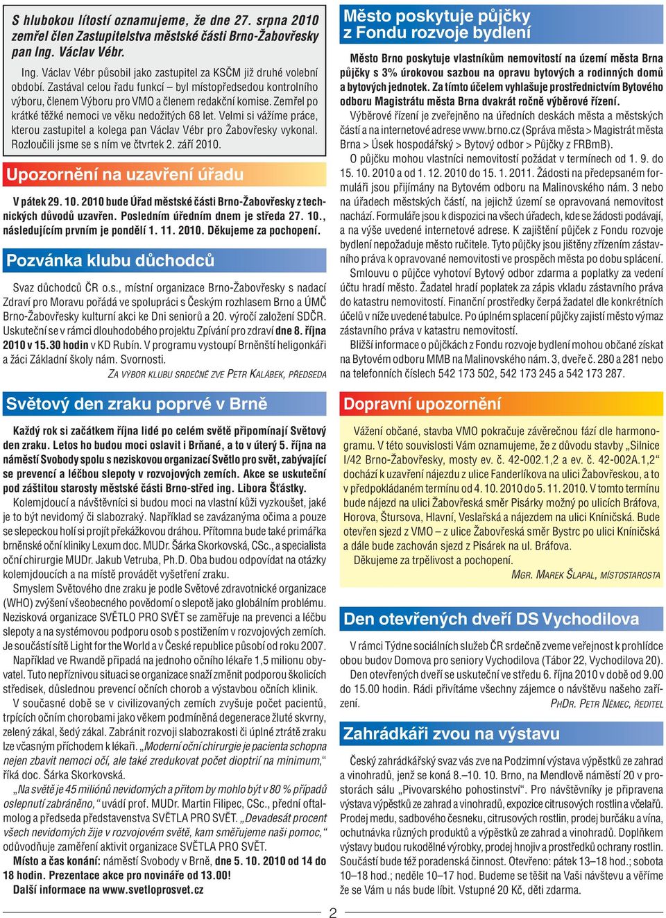 Velmi si vážíme práce, kterou zastupitel a kolega pan Václav Vébr pro Žabovřesky vykonal. Rozloučili jsme se s ním ve čtvrtek 2. září 2010. Upozornění na uzavření úřadu V pátek 29. 10.