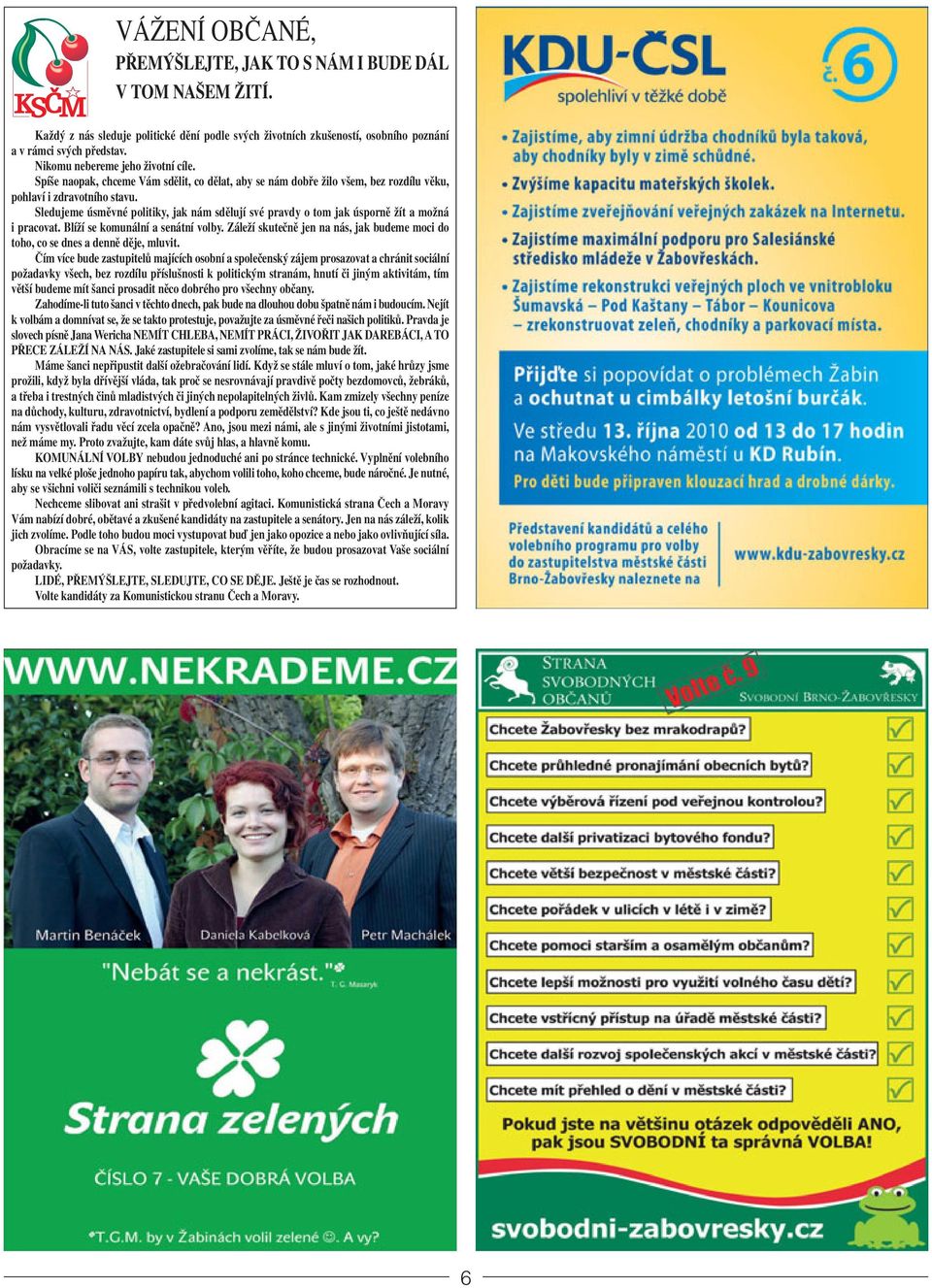 Sledujeme úsměvné politiky, jak nám sdělují své pravdy o tom jak úsporně žít a možná i pracovat. Blíží se komunální a senátní volby.