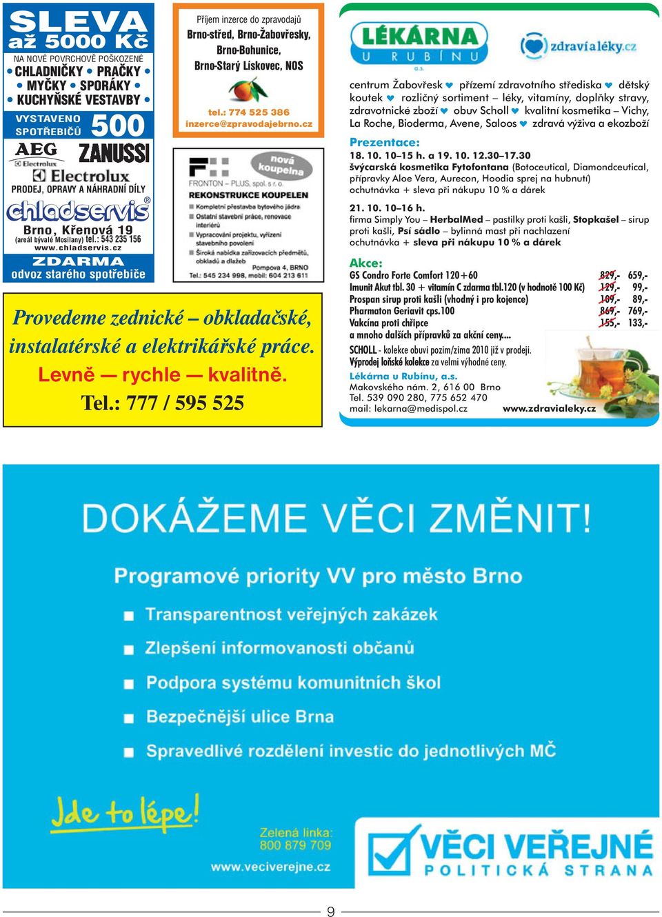 : 774 525 386 inzerce@zpravodajebrno.cz Provedeme zednické obklada ské, instalatérské a elektriká ské práce. Tel.