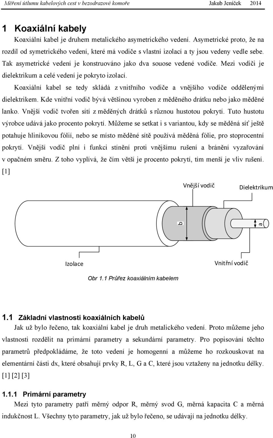 Mezi vodiči je dielektrikum a celé vedení je pokryto izolací. Koaxiální kabel se tedy skládá z vnitřního vodiče a vnějšího vodiče oddělenými dielektrikem.