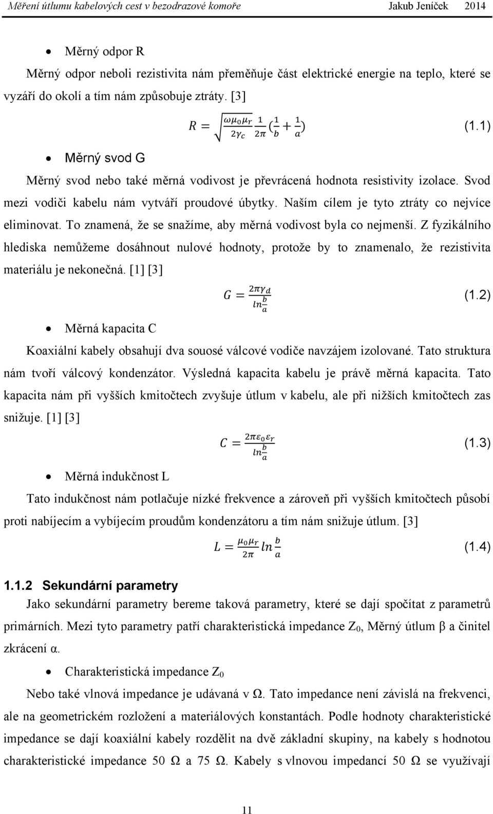 To znamená, že se snažíme, aby měrná vodivost byla co nejmenší. Z fyzikálního hlediska nemůžeme dosáhnout nulové hodnoty, protože by to znamenalo, že rezistivita materiálu je nekonečná. [1] [3] (1.