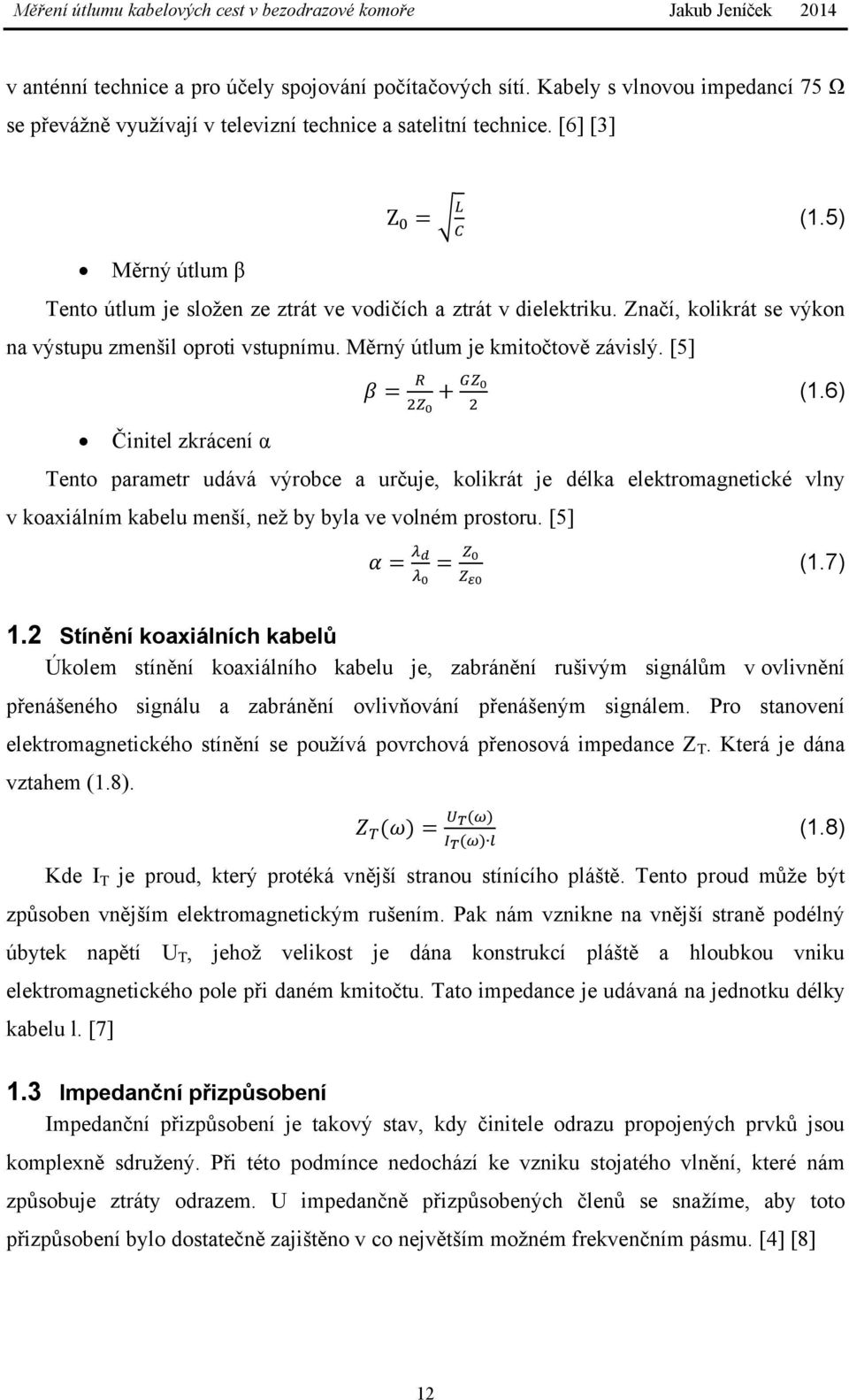 6) Činitel zkrácení α Tento parametr udává výrobce a určuje, kolikrát je délka elektromagnetické vlny v koaxiálním kabelu menší, než by byla ve volném prostoru. [5] (1.7) 1.