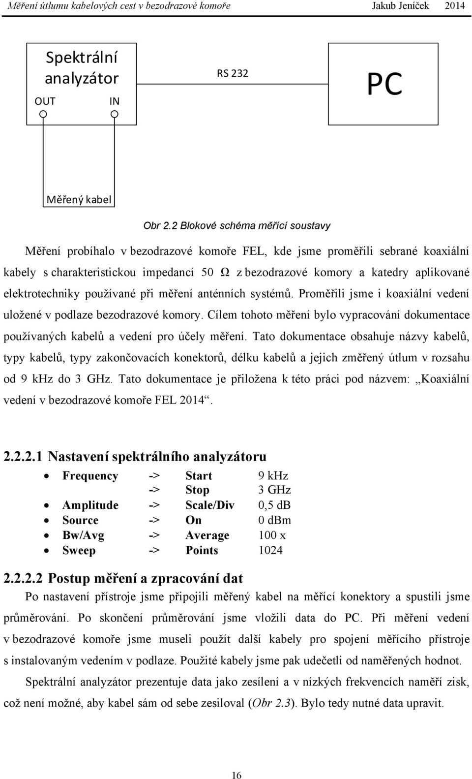 elektrotechniky používané při měření anténních systémů. Proměřili jsme i koaxiální vedení uložené v podlaze bezodrazové komory.