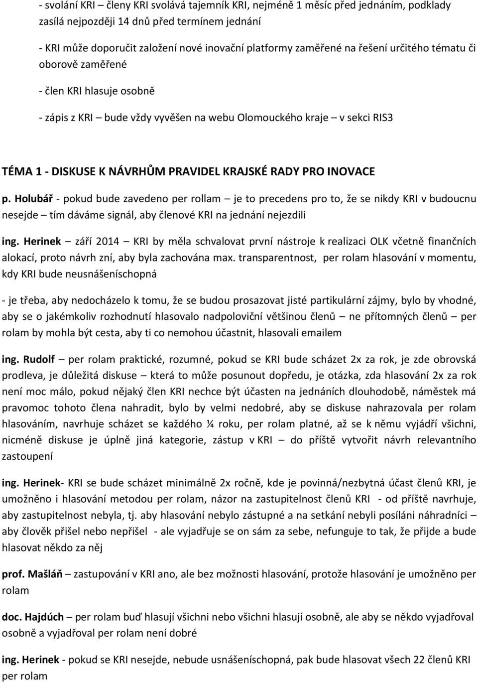 INOVACE p. Holubář - pokud bude zavedeno per rollam je to precedens pro to, že se nikdy KRI v budoucnu nesejde tím dáváme signál, aby členové KRI na jednání nejezdili ing.