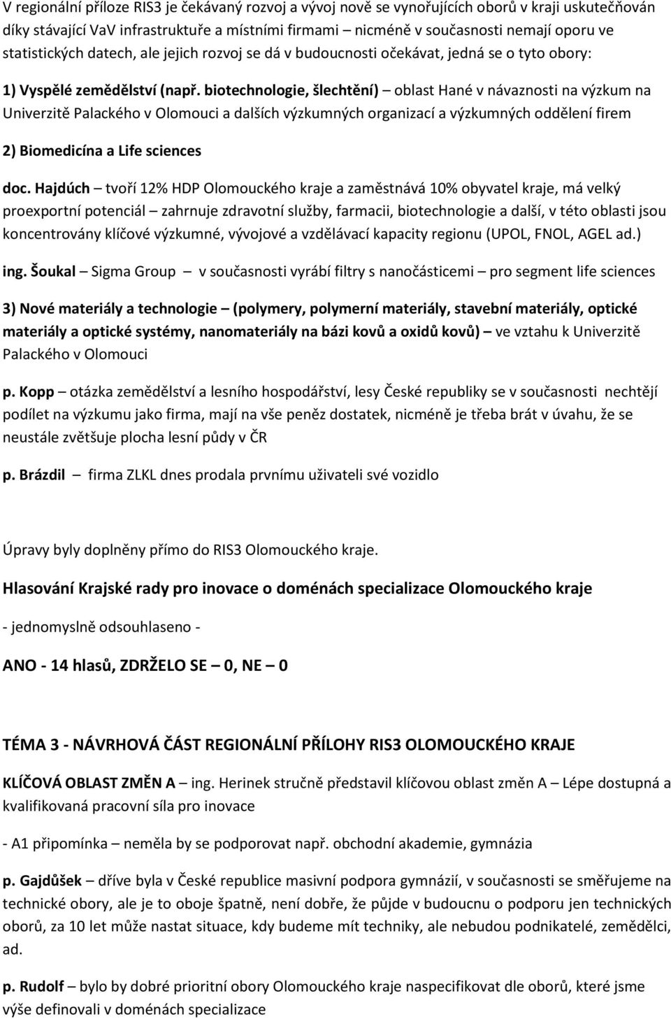 biotechnologie, šlechtění) oblast Hané v návaznosti na výzkum na Univerzitě Palackého v Olomouci a dalších výzkumných organizací a výzkumných oddělení firem 2) Biomedicína a Life sciences doc.