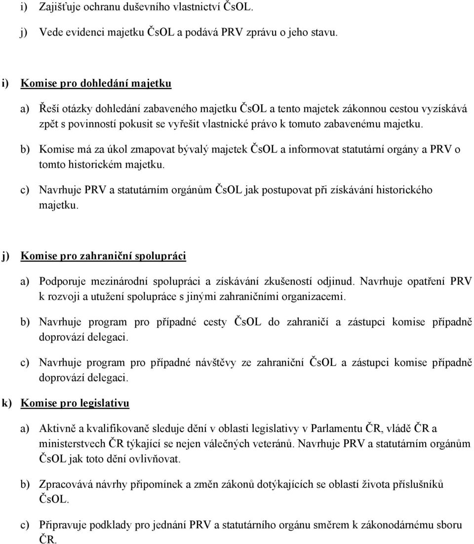 majetku. b) Komise má za úkol zmapovat bývalý majetek ČsOL a informovat statutární orgány a PRV o tomto historickém majetku.