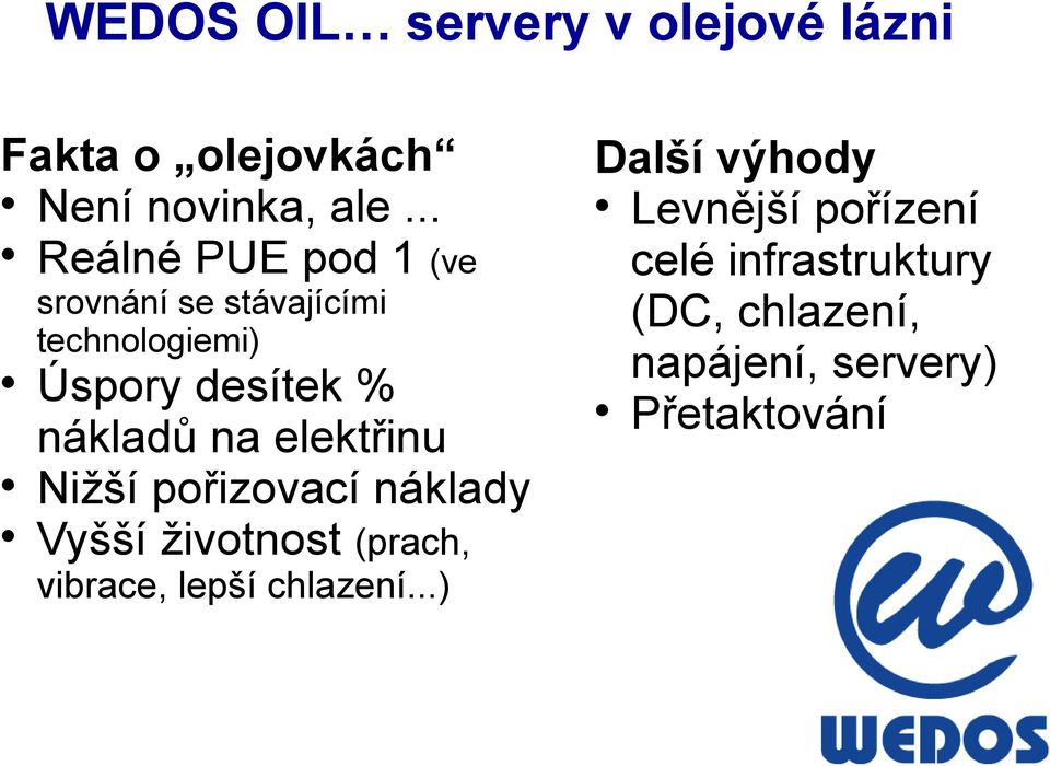 nákladů na elektřinu Nižší pořizovací náklady Vyšší životnost (prach, vibrace, lepší