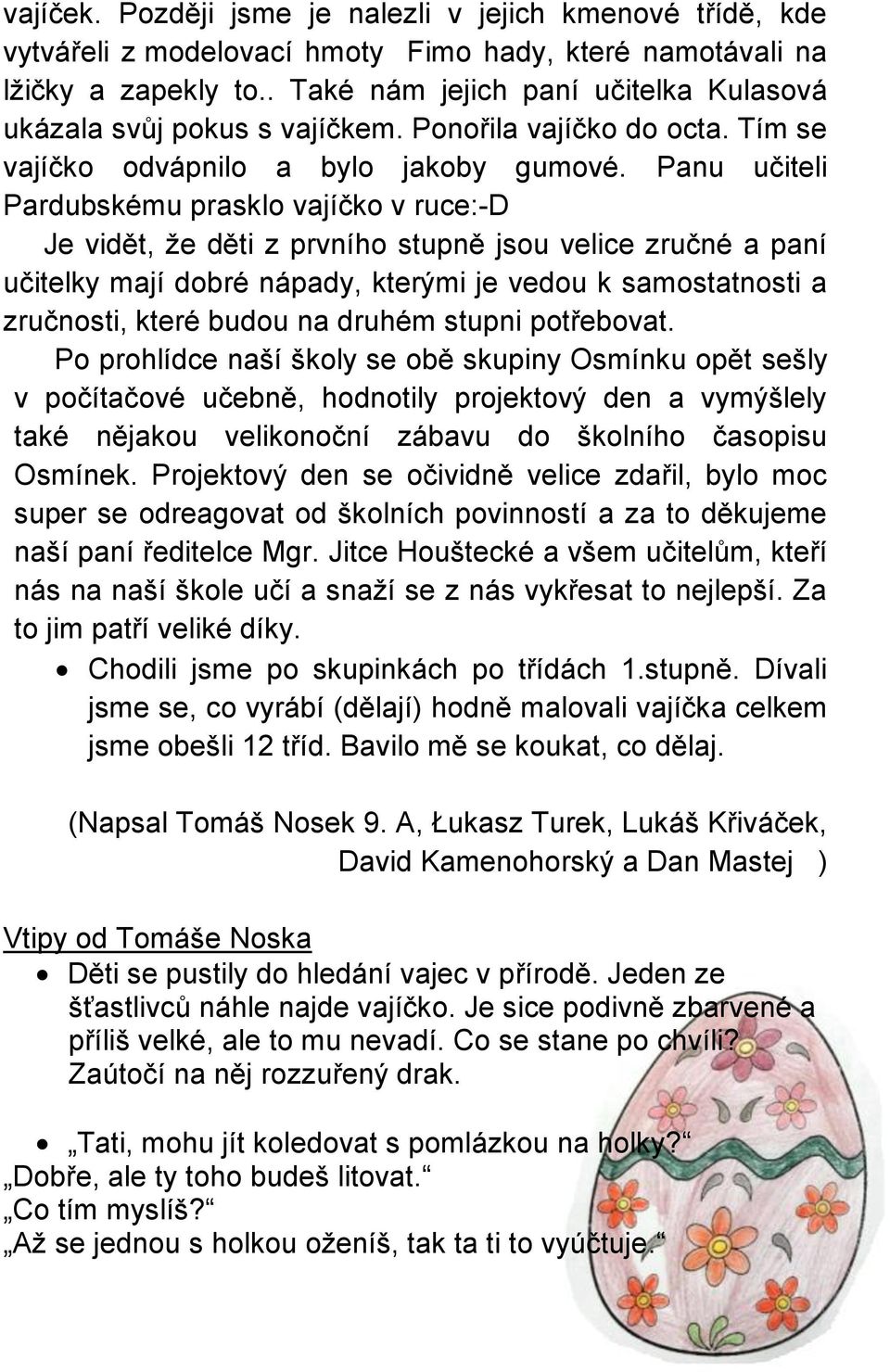 Panu učiteli Pardubskému prasklo vajíčko v ruce:-d Je vidět, že děti z prvního stupně jsou velice zručné a paní učitelky mají dobré nápady, kterými je vedou k samostatnosti a zručnosti, které budou