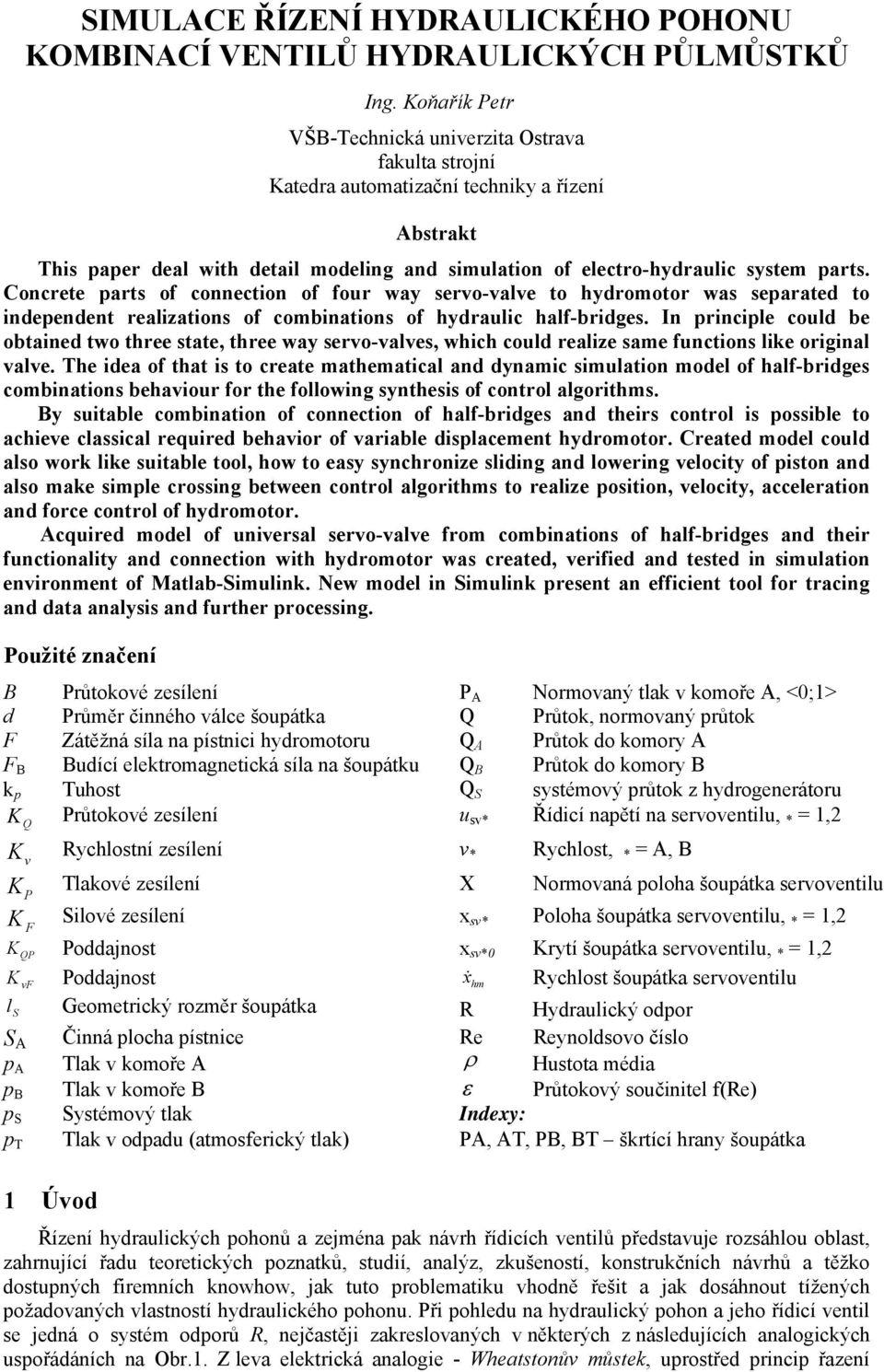 Concrete arts of connection of four way servo-valve to hydromotor was searated to indeendent realizations of combinations of hydraulic half-bridges.